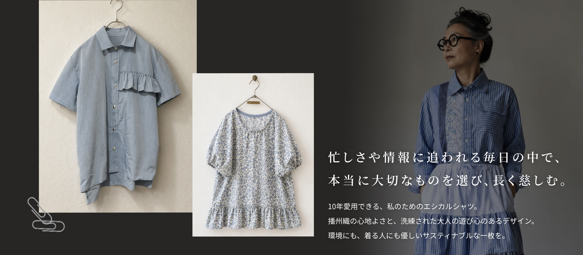 忙しさや情報に追われる毎日の中で、 本当に大切なものを選び、長く慈しむ。